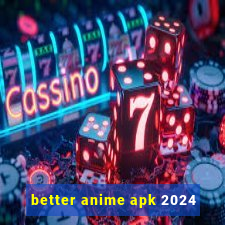 better anime apk 2024